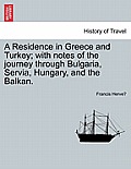 A Residence in Greece and Turkey; with notes of the journey through Bulgaria, Servia, Hungary, and the Balkan.