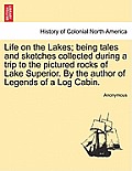 Life on the Lakes; Being Tales and Sketches Collected During a Trip to the Pictured Rocks of Lake Superior. by the Author of Legends of a Log Cabin. V