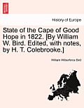 State of the Cape of Good Hope in 1822. [By William W. Bird. Edited, with Notes, by H. T. Colebrooke.]
