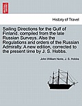 Sailing Directions for the Gulf of Finland. Compiled from the Late Russian Surveys. Also the Regulations and Orders of the Russian Admiralty. a New Ed
