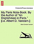 My Paris Note-Book. by the Author of An Englishman in Paris. [I.E. Albert D. Vandam.]