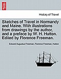 Sketches of Travel in Normandy and Maine. with Illustrations from Drawings by the Author, and a Preface by W. H. Hutton. Edited by Florence Freeman.