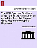 The Wild Sports of Southern Africa; Being the Narrative of an Expedition from the Cape of Good Hope to the Tropic of Capricorn.
