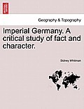 Imperial Germany. a Critical Study of Fact and Character.