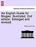 An English Guide for Bruges. Illustrated. 2nd Edition. Enlarged and Revised.