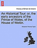 An Historical Tour: Or, the Early Ancestors of the Prince of Wales, of the House of Wettin.