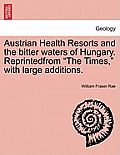Austrian Health Resorts and the Bitter Waters of Hungary. Reprintedfrom The Times, with Large Additions.