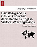 Heidelberg and Its Castle. a Souvenir, Dedicated to Its English Visitors. with Engravings.
