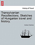 Transylvanian Recollections. Sketches of Hungarian Travel and History.