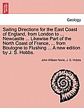 Sailing Directions for the East Coast of England, from London to ... Newcastle ... Likewise Part of the North Coast of France, ... from Boulogne to Fl