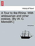 A Tour to the Rhine. with Antiquarian and Other Notices. [By W. G. Meredith.]