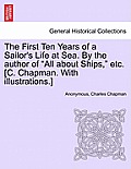 The First Ten Years of a Sailor's Life at Sea. By the author of All about Ships, etc. [C. Chapman. With illustrations.]