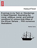 Evenings in My Tent; Or, Wanderings in Balad Ejjareed. Illustrating the Moral, Religious, Social, and Political Conditions of Various Arab Tribes of t