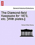 The Diamond-Field Keepsake for 1873, Etc. [with Plates.]