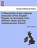 A Description of the National Character of the English People, Its Formation from Different Races and the Consequences Thereof.
