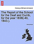 The Report of the School for the Deaf and Dumb, for the Year 1838(-40, 1843.).