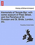 Memorials of Temple Bar; With Some Account of Fleet Street, and the Parishes of St. Dunstan and St. Bride, London, Etc.