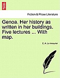 Genoa. Her History as Written in Her Buildings. Five Lectures ... with Map.