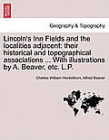 Lincoln's Inn Fields and the Localities Adjacent: Their Historical and Topographical Associations ... with Illustrations by A. Beaver, Etc. L.P.