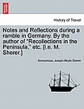 Notes and Reflections During a Ramble in Germany. by the Author of Recollections in the Peninsula, Etc. [I.E. M. Sherer.]