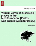 Various Views of Interesting Places in the Mediterranean. [Plates, with Descriptive Letterpress.]