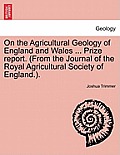 On the Agricultural Geology of England and Wales ... Prize Report. (from the Journal of the Royal Agricultural Society of England.).