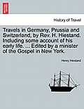 Travels in Germany, Prussia and Switzerland, by REV. H. Hiestand. Including Some Account of His Early Life. ... Edited by a Minister of the Gospel in