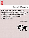 The Western Gazetteer; Or, Emigrant's Directory, Containing a Geographical Description of the Western States and Territories, Etc.