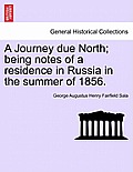 A Journey Due North; Being Notes of a Residence in Russia in the Summer of 1856.