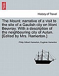 The Mount: Narrative of a Visit to the Site of a Gaulish City on Mont Beuvray. with a Description of the Neighbouring City of Aut