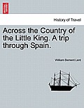 Across the Country of the Little King. a Trip Through Spain.
