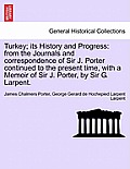 Turkey; Its History and Progress: From the Journals and Correspondence of Sir J. Porter Continued to the Present Time, with a Memoir of Sir J. Porter,