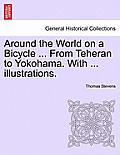 Around the World on a Bicycle ... From Teheran to Yokohama. With ... illustrations.