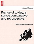France of To-Day, a Survey Comparative and Retrospective.