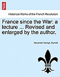 France Since the War: A Lecture ... Revised and Enlarged by the Author.
