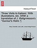 Three Visits to Iceland. with Illustrations, Etc. [With a Translation of J. Hallgrimsson's Gunnar's Holm.]