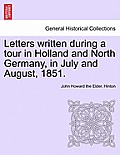 Letters Written During a Tour in Holland and North Germany, in July and August, 1851.