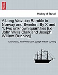 A Long Vacation Ramble in Norway and Sweden. by X and Y, Two Unknown Quantities [I.E. John Willis Clark and Joseph William Dunning].