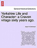 Yorkshire Life and Character: A Craven Village Sixty Years Ago.