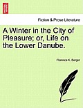 A Winter in the City of Pleasure; Or, Life on the Lower Danube.