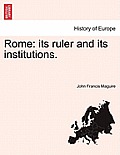 Rome: its ruler and its institutions.