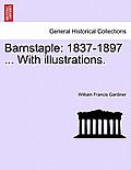 Barnstaple: 1837-1897 ... with Illustrations.