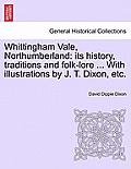 Whittingham Vale, Northumberland: Its History, Traditions and Folk-Lore ... with Illustrations by J. T. Dixon, Etc.
