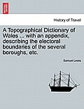 A Topographical Dictionary of Wales ... with an Appendix, Describing the Electoral Boundaries of the Several Boroughs, Etc. Vol. II. Third Edition.