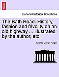 The Bath Road. History, Fashion and Frivolity on an Old Highway ... Illustrated by the Author, Etc.