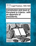 Constitution and Laws of Maryland in Liberia: With an Appendix of Precedents.