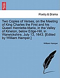 Two Copies of Verses, on the Meeting of King Charles the First and His Queen Henrietta-Maria, in the Valley of Kineton, Below Edge-Hill, in Warwickshi