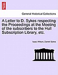A Letter to D. Sykes Respecting the Proceedings at the Meeting of the Subscribers to the Hull Subscription Library, Etc.