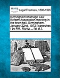 Birmingham Marriage Law Reform Association Meeting in the Town Hall, Birmingham, January 22nd, 1872: Speeches / By P.H. Muntz ... [et Al.].