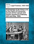 Proceedings of the Police Jury of the Parish of Concordia: Passed at Their Special and Regular Sessions in February, April and May, 1860.